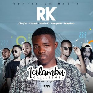 Rk ft Nath k,Trock Christian, Clay n,Temple, & Mwelwa - Icilambu Ca Lubembu