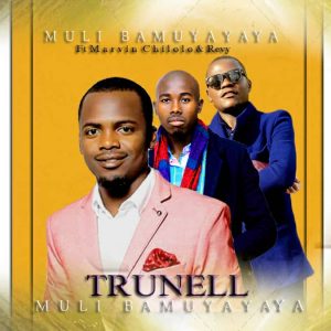 Trunell ft Marvin Chilolo & Revy - Muli Bamuyayaya