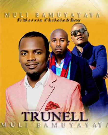 Trunell ft Marvin Chilolo & Revy - Muli Bamuyayaya