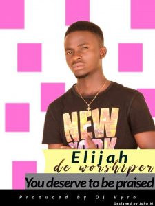 Elijah De Worshiper - You Deserve To Be Praised