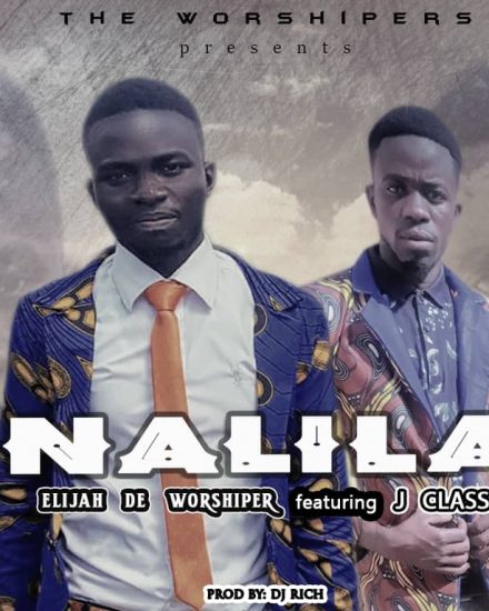 Elijah De Worshiper ft J Class - Nalila