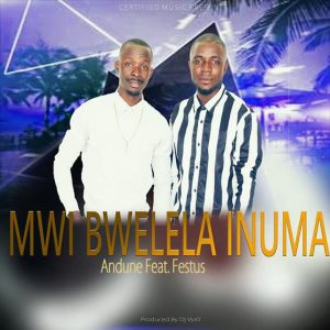 Andune Ft Festus - Mwibwelela inuma (Produced By Dj Vyr0)