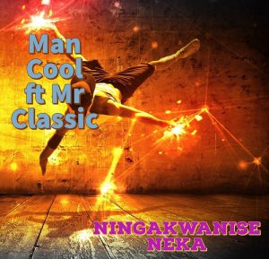 Man Cool ft Mr Classic - Ningakwanise Neka (Prod by Dj Kent)
