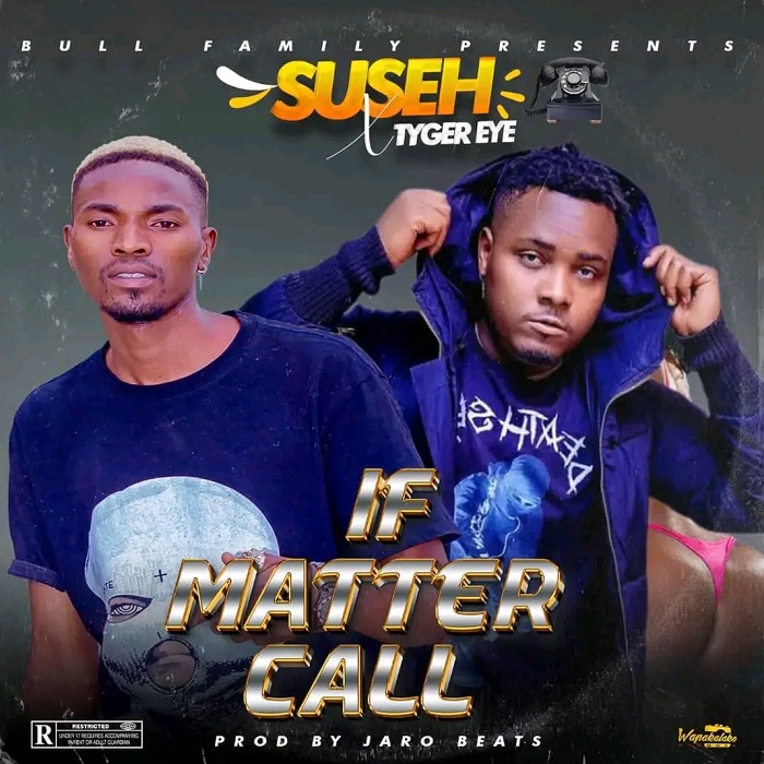 Suseh ft Tiger Eye – If matter call (Prod By JaroBeats)